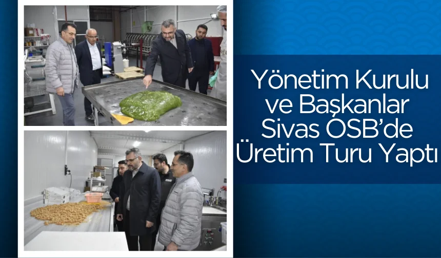 Yönetim Kurulu ve Başkanlar Sivas OSB’de Üretim Turu Yaptı