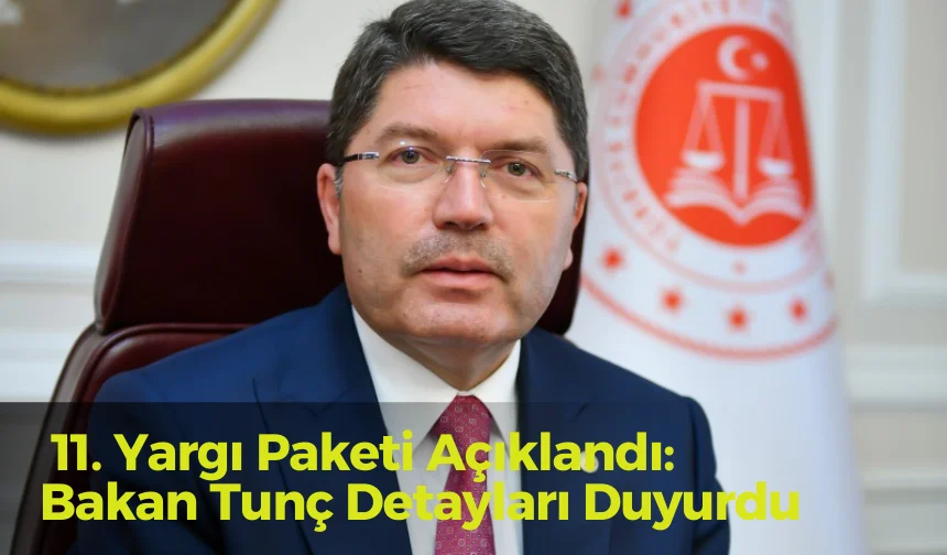 11. Yargı Paketi Açıklandı: Bakan Tunç Detayları Duyurdu