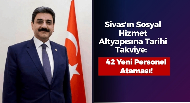 Sivas’ın Sosyal Hizmet Altyapısına Tarihi Takviye: 42 Yeni Personel Ataması!