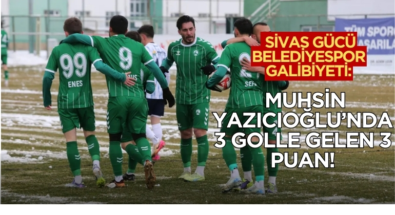 Sivas Gücü Belediyespor Galibiyeti: Muhsin Yazıcıoğlu’nda 3 Golle Gelen 3 Puan!