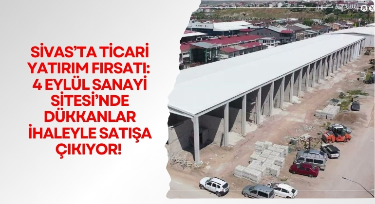 Sivas’ta Ticari Yatırım Fırsatı: 4 Eylül Sanayi Sitesi’nde Dükkanlar İhaleyle Satışa Çıkıyor!