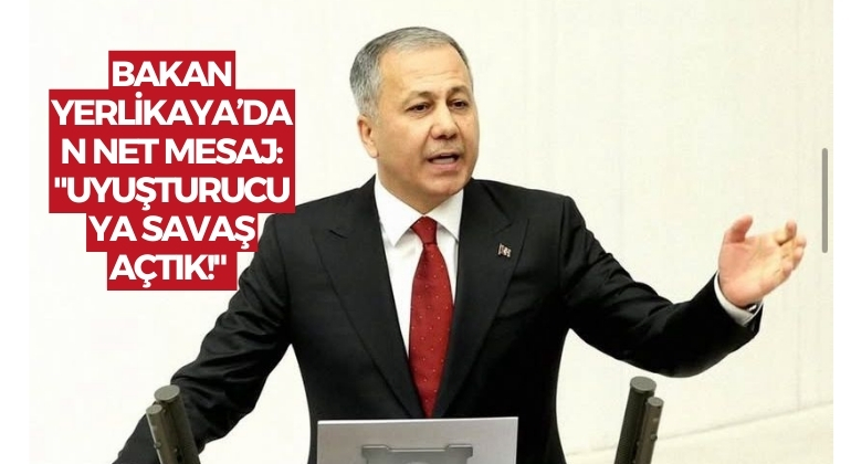 Bakan Yerlikaya’dan Net Mesaj: “Uyuşturucuya Savaş Açtık!”