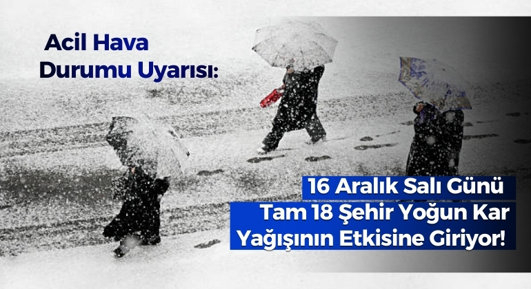 Acil Hava Durumu Uyarısı: 16 Aralık Salı Günü Tam 18 Şehir Yoğun Kar Yağışının Etkisine Giriyor!