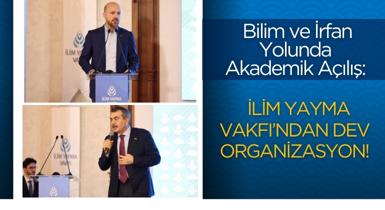 Bilim ve İrfan Yolunda Akademik Açılış: İlim Yayma Vakfı’ndan Dev Organizasyon!