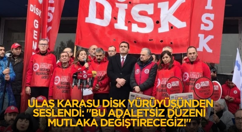 Ulaş Karasu DİSK Yürüyüşünden Seslendi: “Bu Adaletsiz Düzeni Mutlaka Değiştireceğiz!”