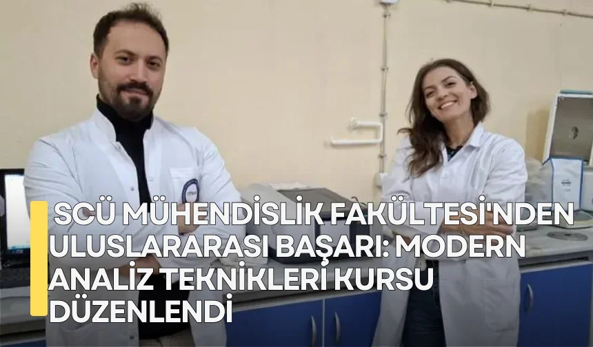 SCÜ Mühendislik Fakültesi’nden Uluslararası Başarı: Modern Analiz Teknikleri Kursu Düzenlendi