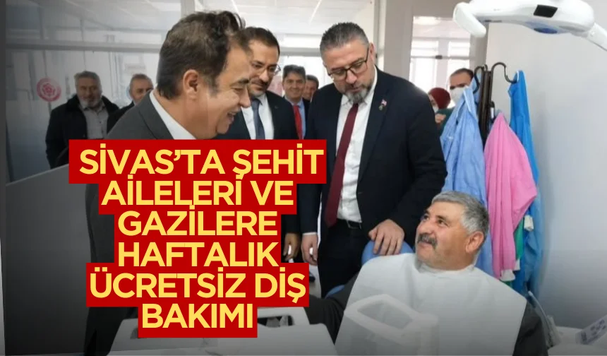 Sivas’ta Şehit Aileleri ve Gazilere Haftalık Ücretsiz Diş Bakımı
