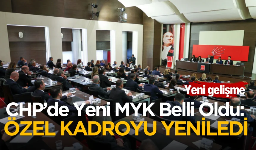 CHP’de Yeni MYK Belli Oldu: Özel Kadroyu Yeniledi