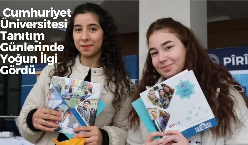 Cumhuriyet Üniversitesi Tanıtım Günlerinde Yoğun İlgi Gördü