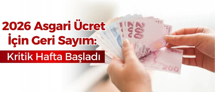 2026 Asgari Ücret İçin Geri Sayım: Kritik Hafta Başladı
