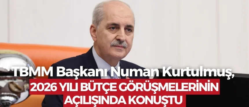 TBMM Başkanı Numan Kurtulmuş, 2026 Yılı Bütçe Görüşmelerinin Açılışında Konuştu