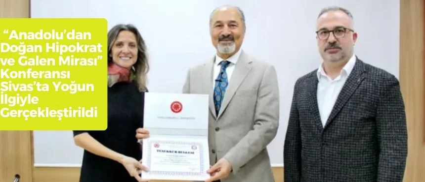 “Anadolu’dan Doğan Hipokrat ve Galen Mirası” Konferansı Sivas’ta Yoğun İlgiyle Gerçekleştirildi