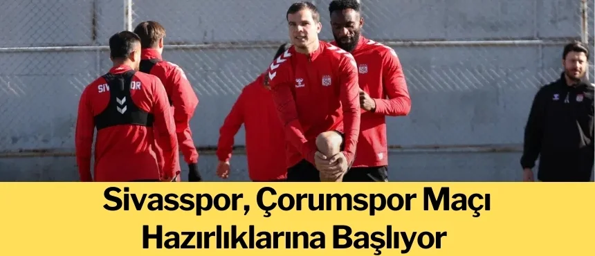Sivasspor, Çorumspor Maçı Hazırlıklarına Başlıyor