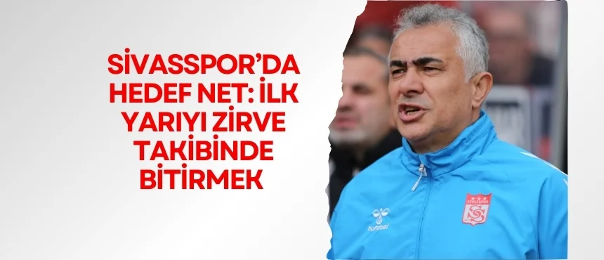 Sivasspor’da Hedef Net: İlk Yarıyı Zirve Takibinde Bitirmek