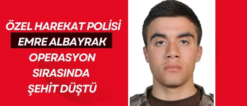 Özel Harekat Polisi Emre Albayrak Operasyon Sırasında Şehit Düştü