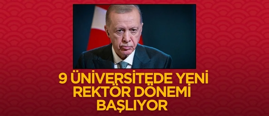 9 Üniversitede Yeni Rektör Dönemi Başlıyor