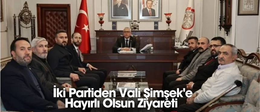 İki Partiden Vali Şimşek’e Hayırlı Olsun Ziyareti