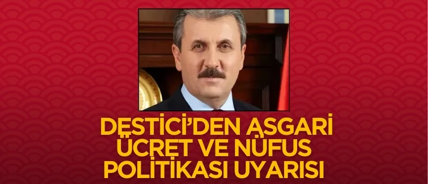 Destici’den Asgari Ücret ve Nüfus Politikası Uyarısı