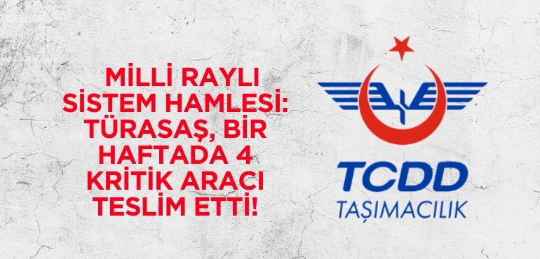  Milli Raylı Sistem Hamlesi: TÜRASAŞ, Bir Haftada 4 Aracı Teslim Etti!