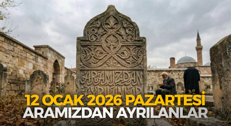 12 OCAK 2026 PAZARTESİ ARAMIZDAN AYRILANLAR