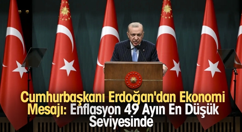 Cumhurbaşkanı Erdoğan’dan Ekonomi Mesajı: Enflasyon 49 Ayın En Düşük Seviyesinde