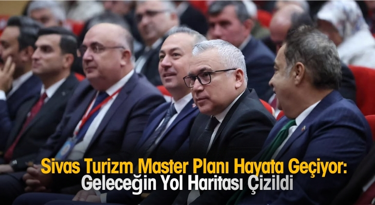 Sivas Turizm Master Planı Hayata Geçiyor: Geleceğin Yol Haritası Çizildi