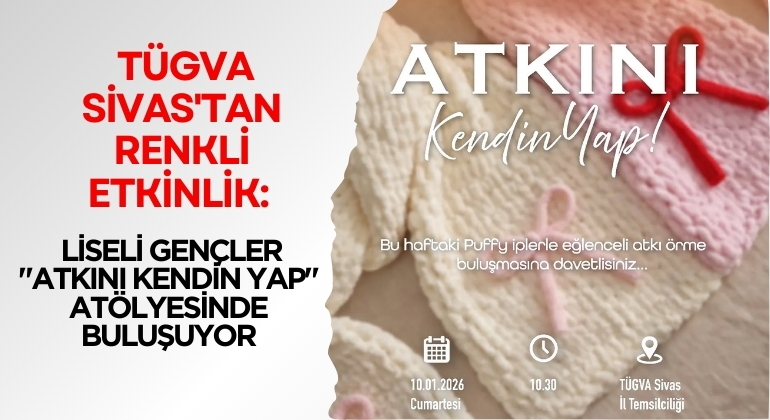 TÜGVA Sivas’tan Renkli Etkinlik: Liseli Gençler “Atkını Kendin Yap” Atölyesinde Buluşuyor