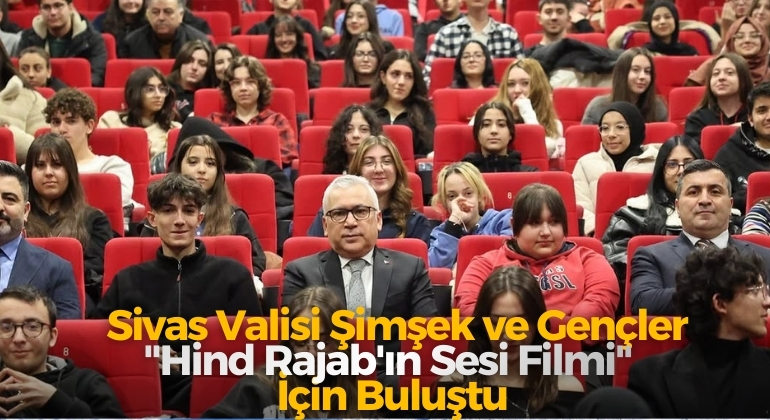 Sivas Valisi Şimşek ve Gençler “Hind Rajab’ın Sesi Filmi” İçin Buluştu