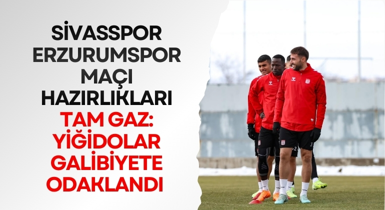 Sivasspor Erzurumspor Maçı Hazırlıkları Tam Gaz: Yiğidolar Galibiyete Odaklandı