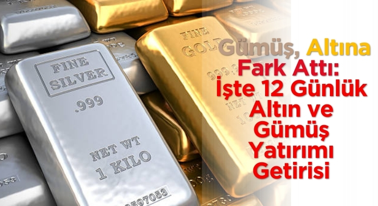 Gümüş, Altına Fark Attı: İşte 12 Günlük Altın ve Gümüş Yatırımı Getirisi