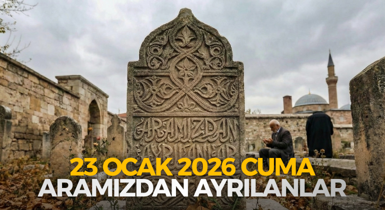 23 OCAK 2026 CUMA ARAMIZDAN AYRILANLAR