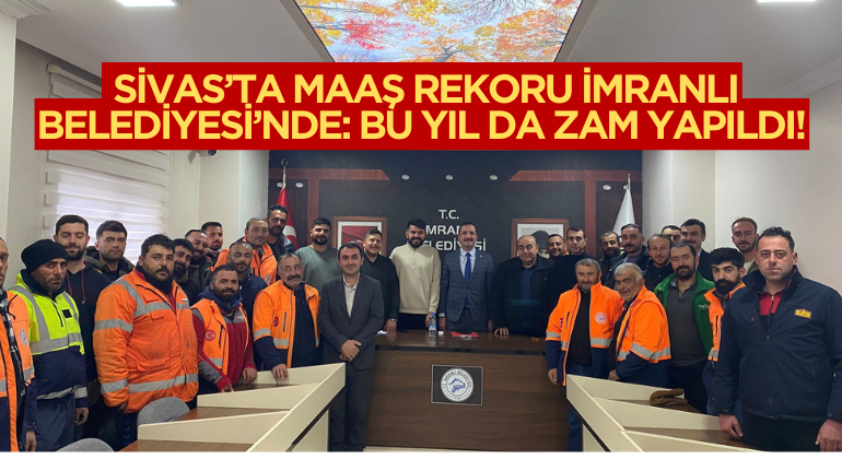 Sivas’ta Maaş Rekoru İmranlı Belediyesi’nde: Bu Yıl da Zam Yapıldı!