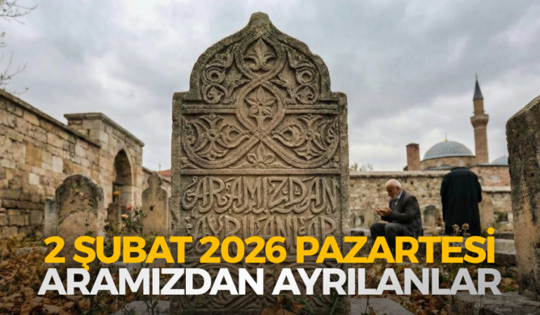2 ŞUBAT 2026 PAZARTESİ ARAMIZDAN AYRILANLAR
