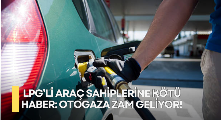 LPG’li Araç Sahiplerine Kötü Haber: Otogaza Zam Geliyor!