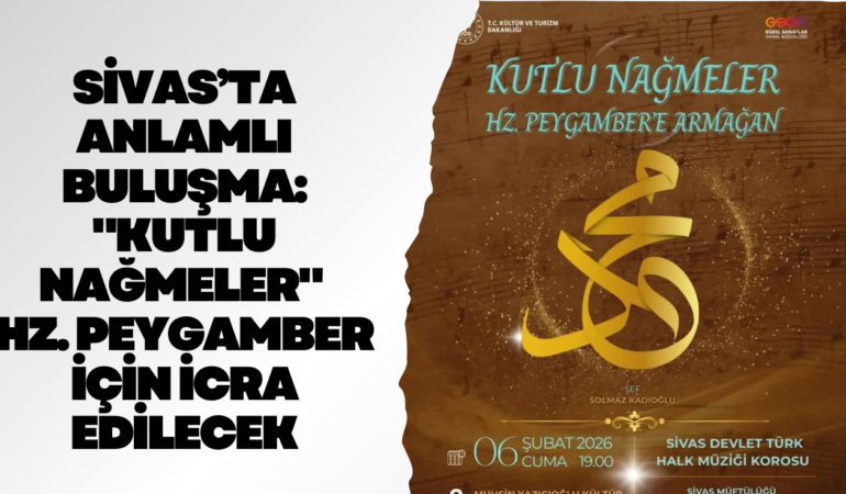 Sivas’ta Anlamlı Buluşma: “Kutlu Nağmeler” Hz. Peygamber İçin İcra Edilecek
