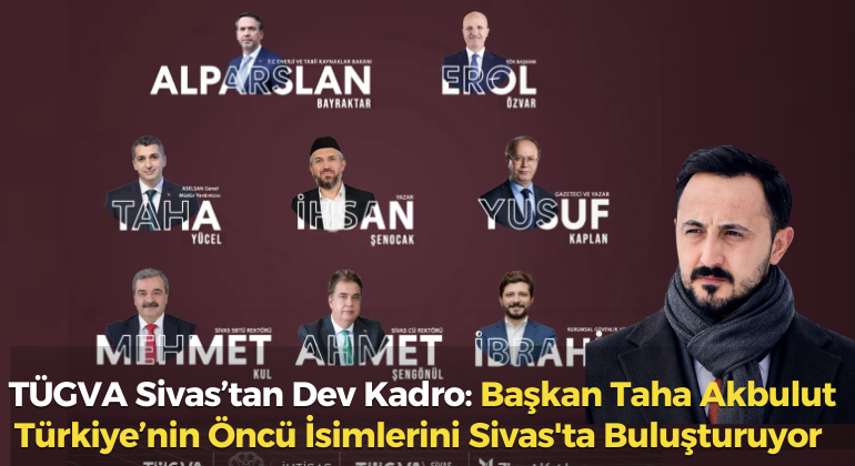 TÜGVA Sivas’tan Dev Kadro: Başkan Taha Akbulut Türkiye’nin Öncü İsimlerini Sivas’ta Buluşturuyor