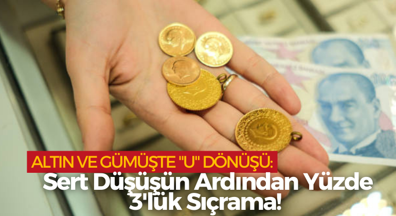 Altın ve Gümüşte Altın ve Gümüşte “U” Dönüşü: Sert Düşüşün Ardından Yüzde 3’lük Sıçrama!