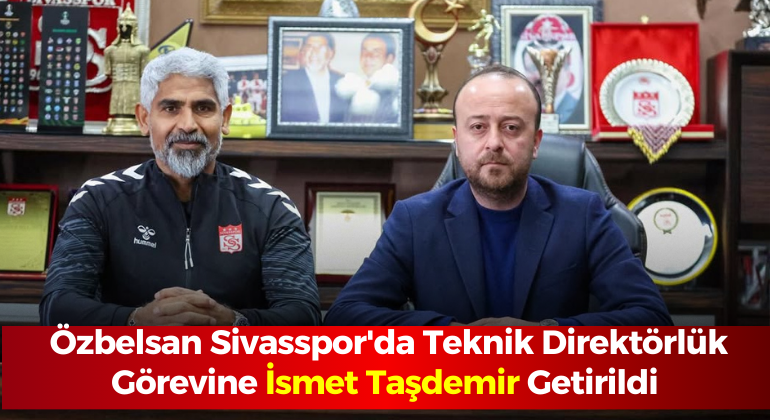 Özbelsan Sivasspor’da Teknik Direktörlük Görevine İsmet Taşdemir Getirildi