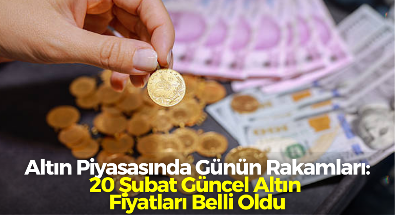 Altın Piyasasında Günün Rakamları: 20 Şubat Güncel Altın Fiyatları Belli Oldu