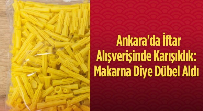 Ankara’da İftar Alışverişinde Karışıklık: Makarna Diye Dübel Aldı