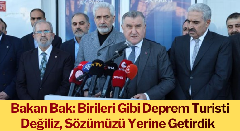 Bakan Bak: Birileri Gibi Deprem Turisti Değiliz, Sözümüzü Yerine Getirdik