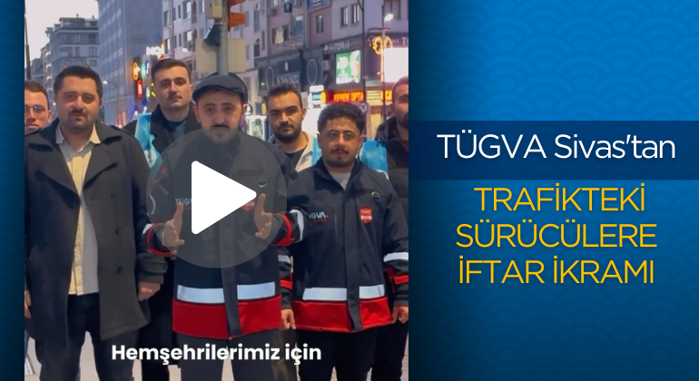 TÜGVA Sivas’tan Trafikteki Sürücülere İftar İkramı