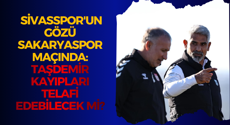 Sivasspor’un Gözü Sakaryaspor Maçında: Taşdemir Kayıpları Telafi Edebilecek mi?