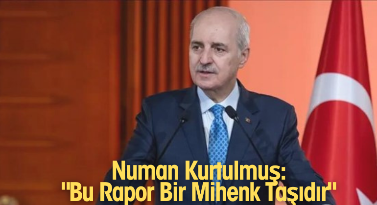 Numan Kurtulmuş: “Bu Rapor Bir Mihenk Taşıdır”