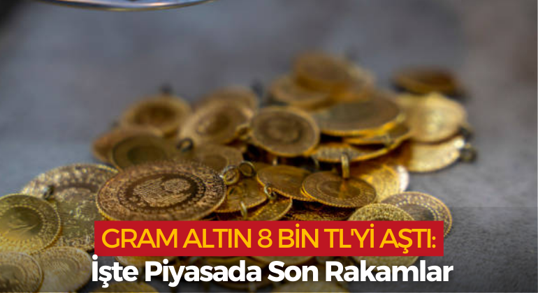 Gram Altın 8 Bin TL’yi Aştı: İşte Piyasada Son Rakamlar