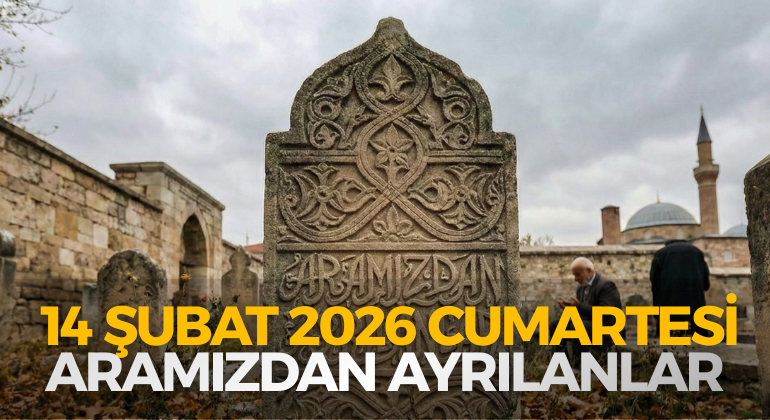14 ŞUBAT 2026 CUMARTESİ ARAMIZDAN AYRILANLAR