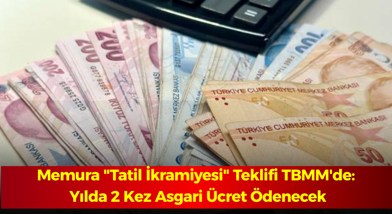 Memura “Tatil İkramiyesi” Teklifi TBMM’de: Yılda 2 Kez Asgari Ücret Ödenecek