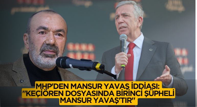 MHP’den Mansur Yavaş İddiası: “Keçiören Dosyasında Birinci Şüpheli Mansur Yavaş’tır”