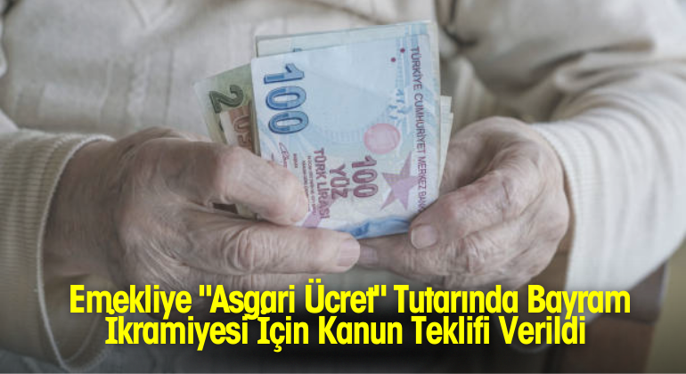 Emekliye “Asgari Ücret” Tutarında Bayram İkramiyesi İçin Kanun Teklifi Verildi