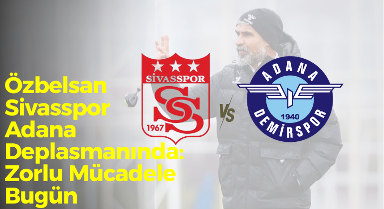 Özbelsan Sivasspor Adana Deplasmanında: Zorlu Mücadele Bugün